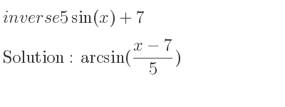 The inverse of 5sin(x)+7 is arcsin((x-7)/5)